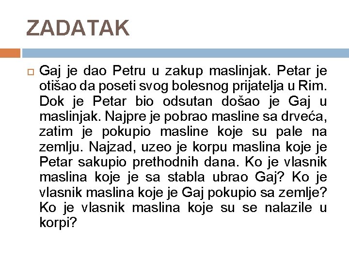 ZADATAK Gaj je dao Petru u zakup maslinjak. Petar je otišao da poseti svog