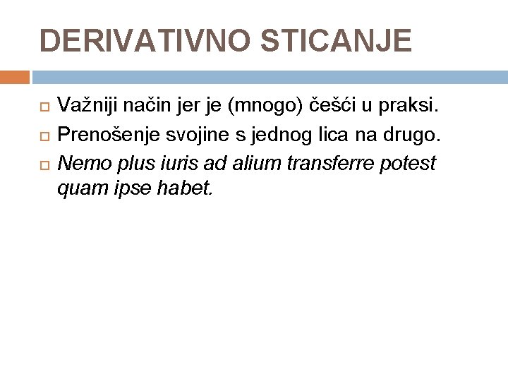 DERIVATIVNO STICANJE Važniji način jer je (mnogo) češći u praksi. Prenošenje svojine s jednog