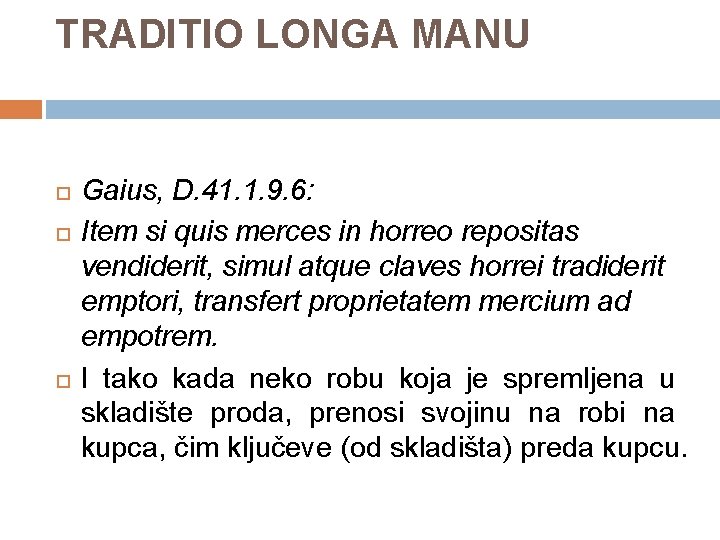 TRADITIO LONGA MANU Gaius, D. 41. 1. 9. 6: Item si quis merces in