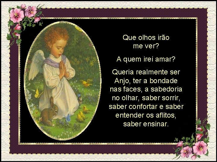 Que olhos irão me ver? A quem irei amar? Queria realmente ser Anjo, ter