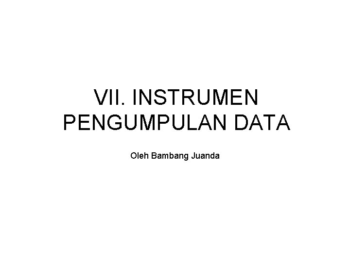 VII. INSTRUMEN PENGUMPULAN DATA Oleh Bambang Juanda 