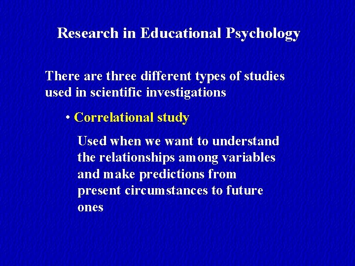 Research in Educational Psychology There are three different types of studies used in scientific