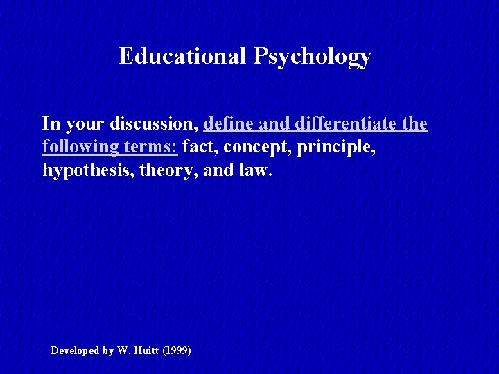 Educational Psychology In your discussion, define and differentiate the following terms: fact, concept, principle,