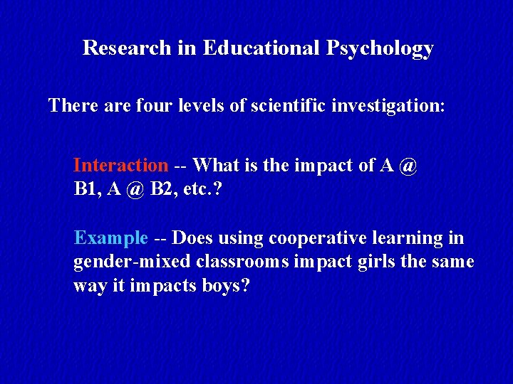 Research in Educational Psychology There are four levels of scientific investigation: Interaction -- What