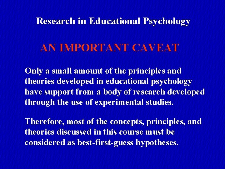 Research in Educational Psychology AN IMPORTANT CAVEAT Only a small amount of the principles