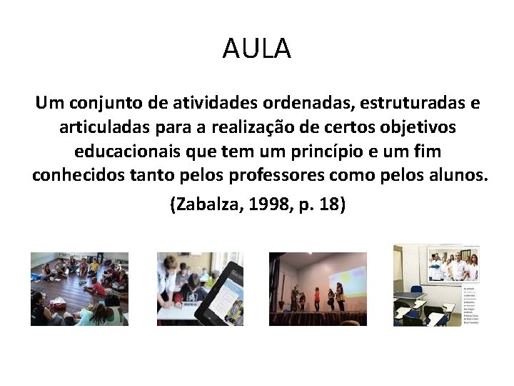 AULA Um conjunto de atividades ordenadas, estruturadas e articuladas para a realização de certos