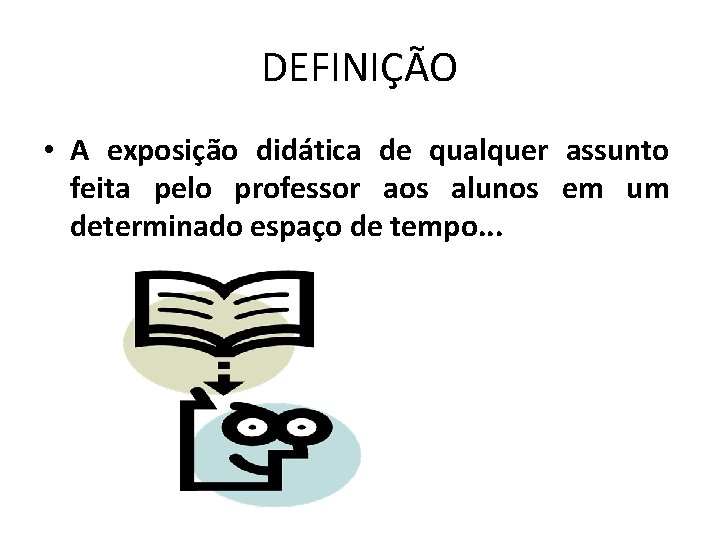 DEFINIÇÃO • A exposição didática de qualquer assunto feita pelo professor aos alunos em