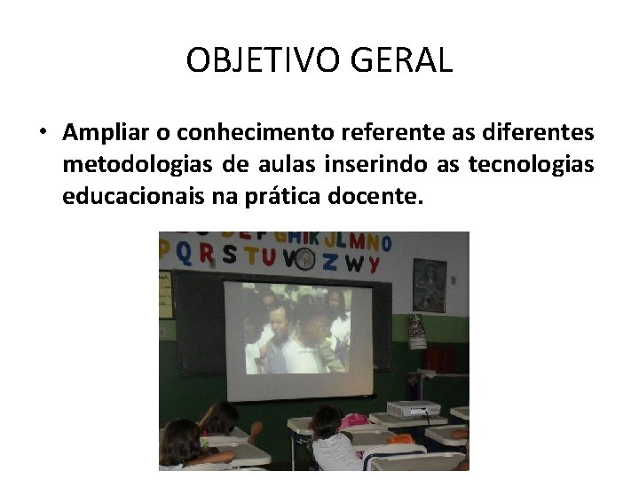 OBJETIVO GERAL • Ampliar o conhecimento referente as diferentes metodologias de aulas inserindo as