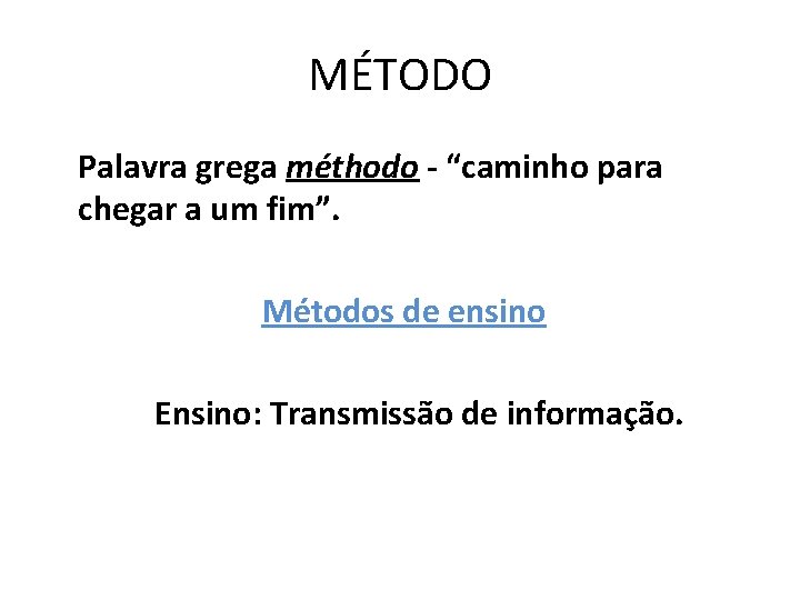 MÉTODO Palavra grega méthodo - “caminho para chegar a um fim”. Métodos de ensino