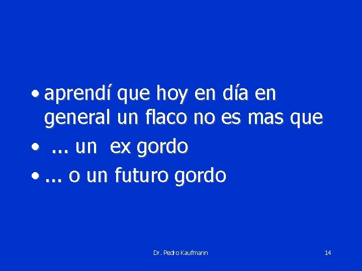  • aprendí que hoy en día en general un flaco no es mas