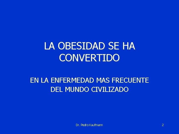 LA OBESIDAD SE HA CONVERTIDO EN LA ENFERMEDAD MAS FRECUENTE DEL MUNDO CIVILIZADO Dr.