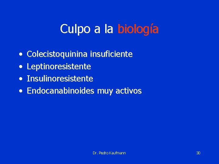 Culpo a la biología • • Colecistoquinina insuficiente Leptinoresistente Insulinoresistente Endocanabinoides muy activos Dr.