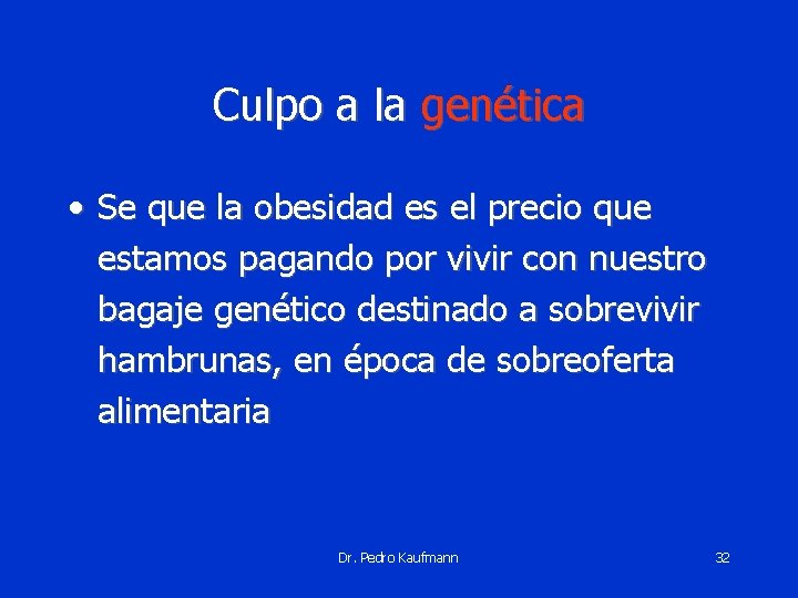 Culpo a la genética • Se que la obesidad es el precio que estamos