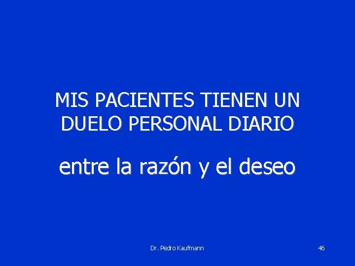 MIS PACIENTES TIENEN UN DUELO PERSONAL DIARIO entre la razón y el deseo Dr.