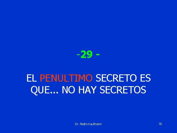 -29 EL PENULTIMO SECRETO ES QUE. . . NO HAY SECRETOS Dr. Pedro Kaufmann