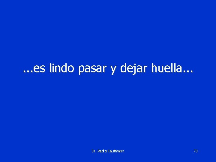 . . . es lindo pasar y dejar huella. . . Dr. Pedro Kaufmann