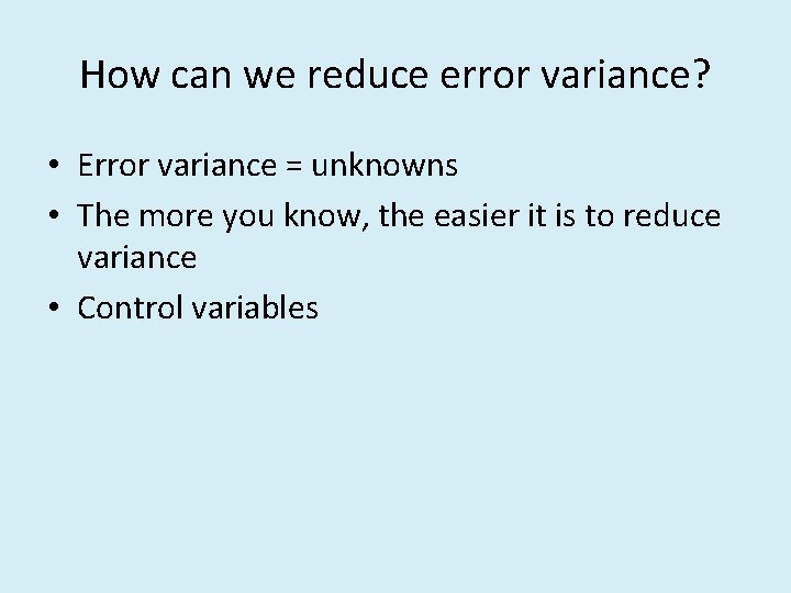How can we reduce error variance? • Error variance = unknowns • The more