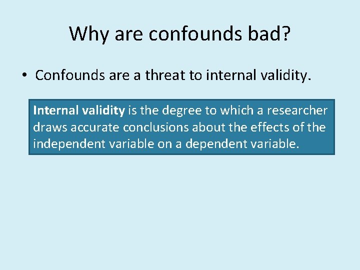 Why are confounds bad? • Confounds are a threat to internal validity. Internal validity