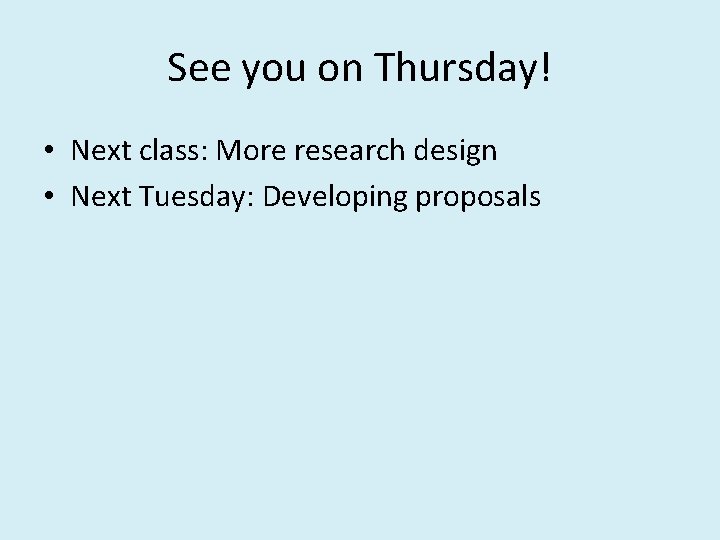 See you on Thursday! • Next class: More research design • Next Tuesday: Developing