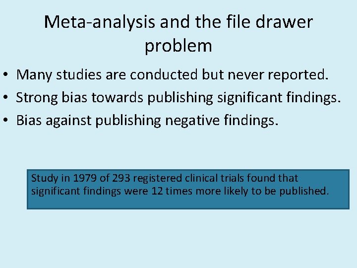Meta-analysis and the file drawer problem • Many studies are conducted but never reported.