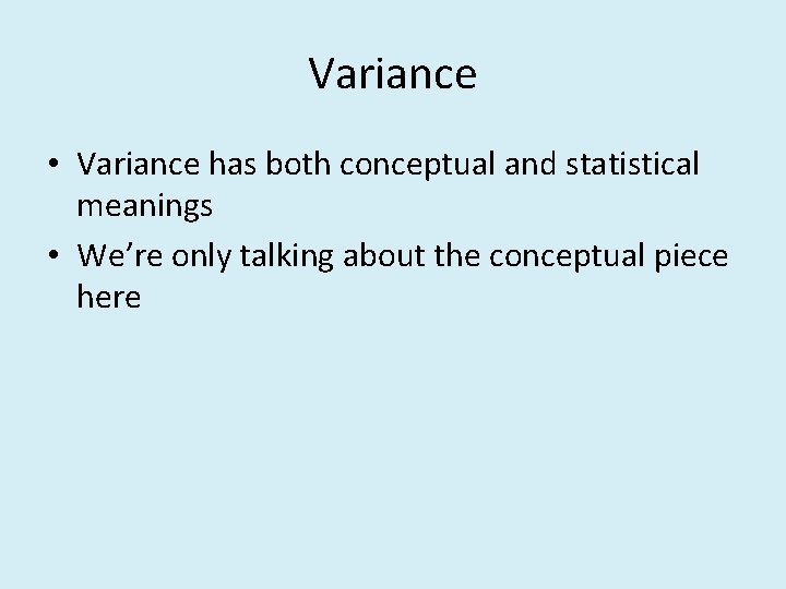 Variance • Variance has both conceptual and statistical meanings • We’re only talking about