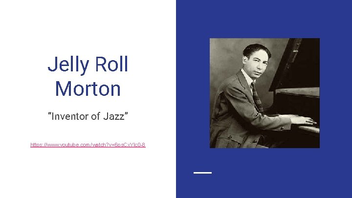 Jelly Roll Morton “Inventor of Jazz” https: //www. youtube. com/watch? v=6 ps. Cx. Ylc Jelly Roll Morton “Inventor of Jazz” https: //www. youtube. com/watch? v=6 ps. Cx. Ylc