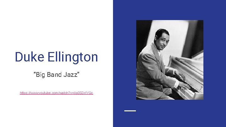 Duke Ellington “Big Band Jazz” https: //www. youtube. com/watch? v=i. Ip 0 SDrl. YQc Duke Ellington “Big Band Jazz” https: //www. youtube. com/watch? v=i. Ip 0 SDrl. YQc