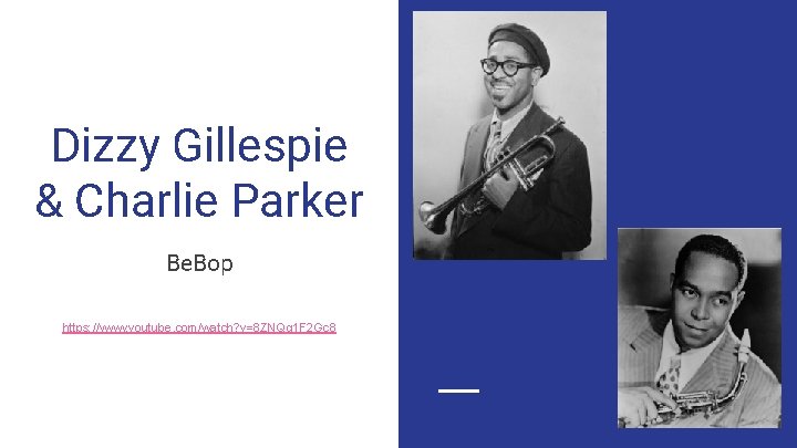 Dizzy Gillespie & Charlie Parker Be. Bop https: //www. youtube. com/watch? v=8 ZNQg 1 Dizzy Gillespie & Charlie Parker Be. Bop https: //www. youtube. com/watch? v=8 ZNQg 1