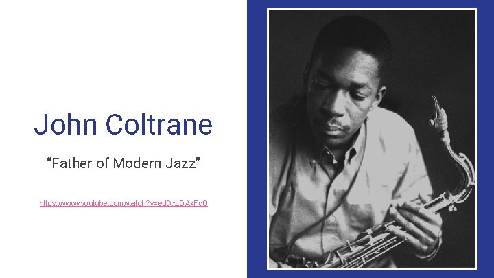 John Coltrane “Father of Modern Jazz” https: //www. youtube. com/watch? v=ed. Dx. LDAk. Fd John Coltrane “Father of Modern Jazz” https: //www. youtube. com/watch? v=ed. Dx. LDAk. Fd