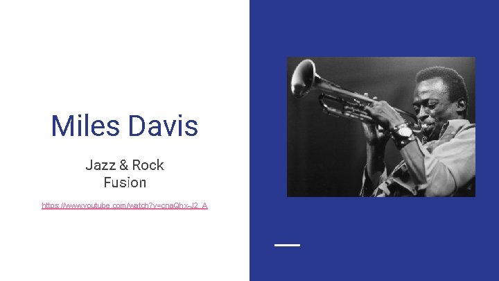 Miles Davis Jazz & Rock Fusion https: //www. youtube. com/watch? v=cna. Qhx-J 2_A Miles Davis Jazz & Rock Fusion https: //www. youtube. com/watch? v=cna. Qhx-J 2_A