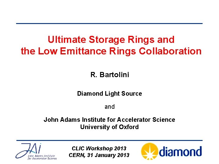 Ultimate Storage Rings and the Low Emittance Rings Collaboration R. Bartolini Diamond Light Source