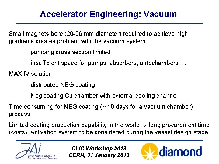 Accelerator Engineering: Vacuum Small magnets bore (20 -26 mm diameter) required to achieve high