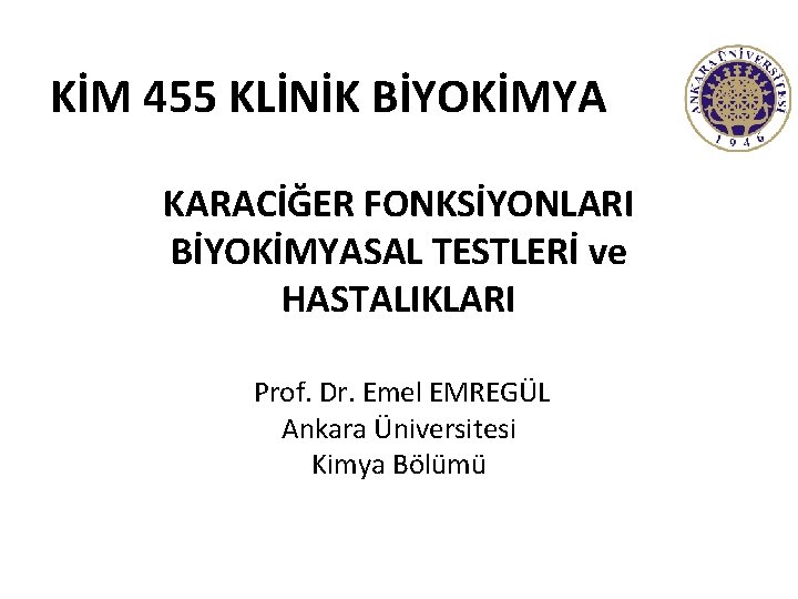 KİM 455 KLİNİK BİYOKİMYA KARACİĞER FONKSİYONLARI BİYOKİMYASAL TESTLERİ ve HASTALIKLARI Prof. Dr. Emel EMREGÜL