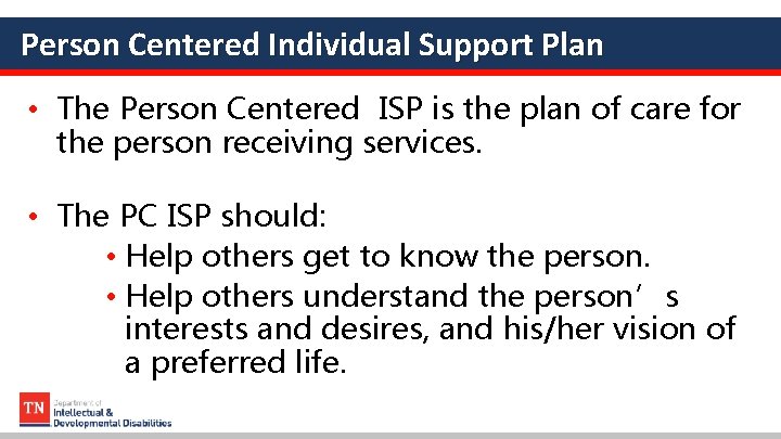 Person Centered Individual Support Plan • The Person Centered ISP is the plan of