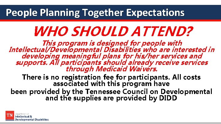 People Planning Together Expectations WHO SHOULD ATTEND? This program is designed for people with