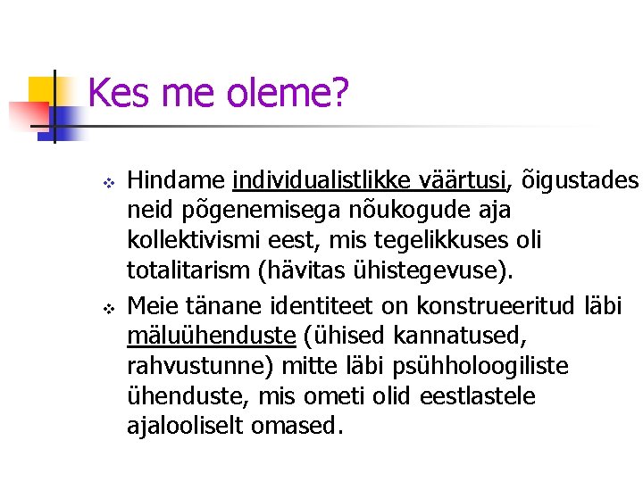 Kes me oleme? v v Hindame individualistlikke väärtusi, õigustades neid põgenemisega nõukogude aja kollektivismi