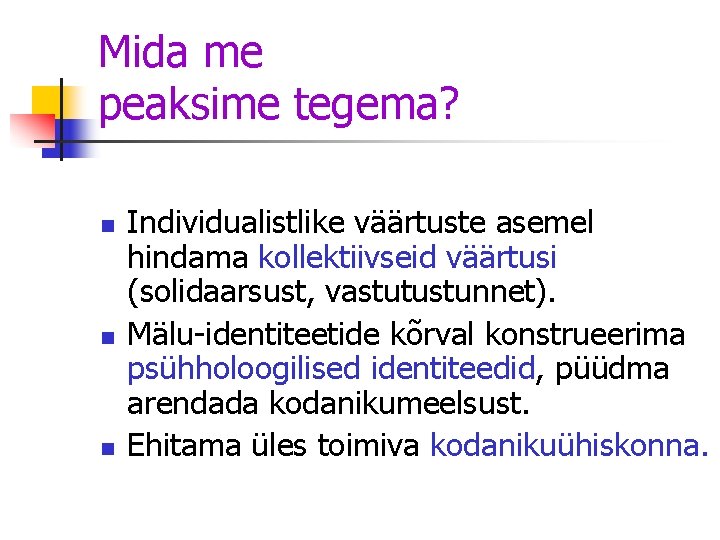 Mida me peaksime tegema? n n n Individualistlike väärtuste asemel hindama kollektiivseid väärtusi (solidaarsust,