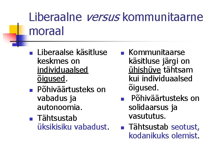 Liberaalne versus kommunitaarne moraal n n n Liberaalse käsitluse keskmes on individuaalsed õigused. Põhiväärtusteks