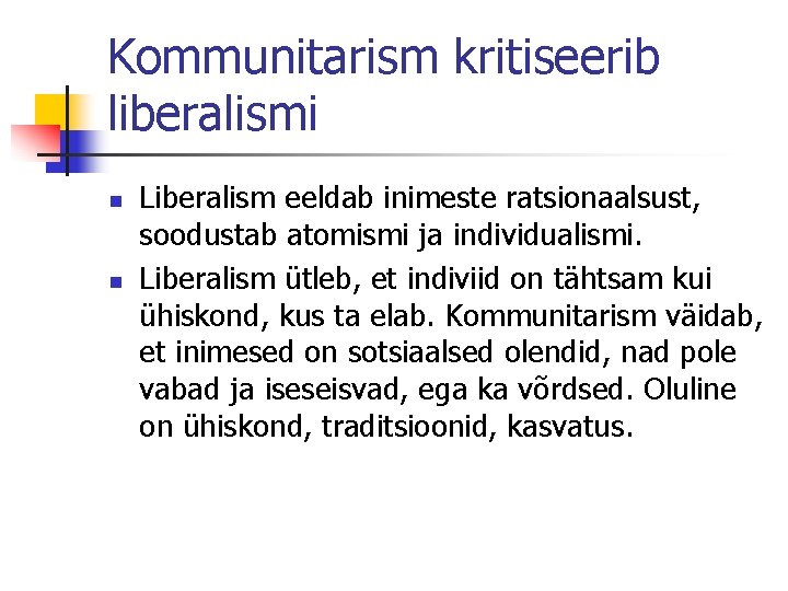 Kommunitarism kritiseerib liberalismi n n Liberalism eeldab inimeste ratsionaalsust, soodustab atomismi ja individualismi. Liberalism
