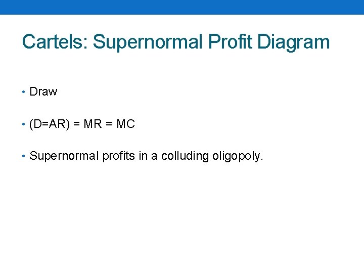 Cartels: Supernormal Profit Diagram • Draw • (D=AR) = MR = MC • Supernormal