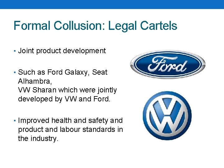 Formal Collusion: Legal Cartels • Joint product development • Such as Ford Galaxy, Seat