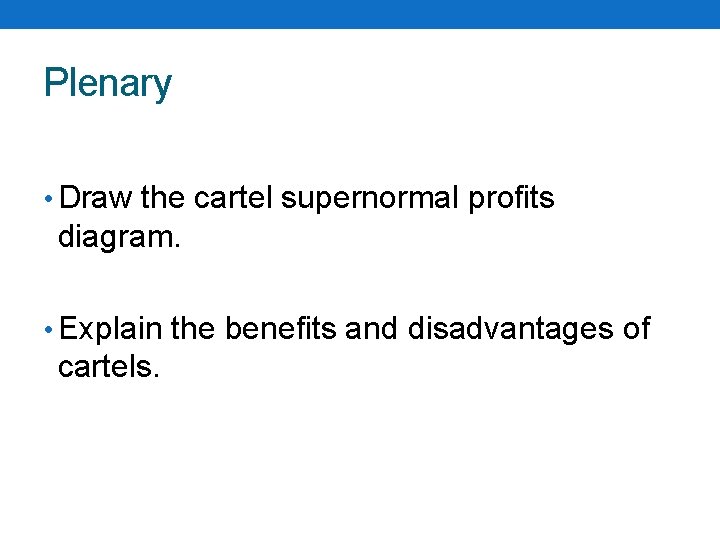 Plenary • Draw the cartel supernormal profits diagram. • Explain the benefits and disadvantages