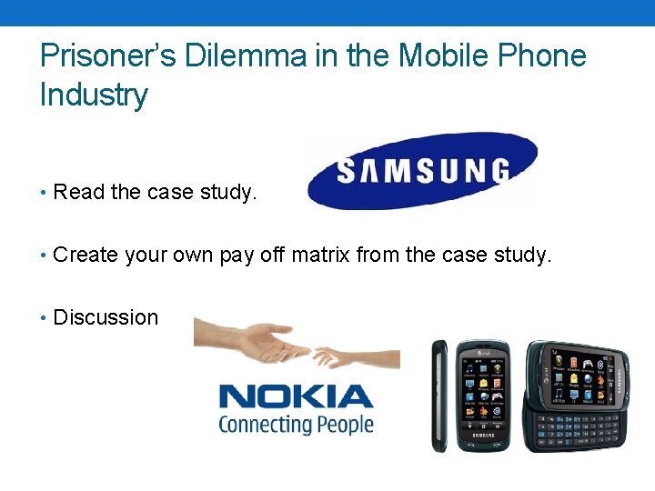 Prisoner’s Dilemma in the Mobile Phone Industry • Read the case study. • Create