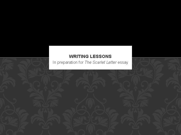 WRITING LESSONS In preparation for The Scarlet Letter essay 