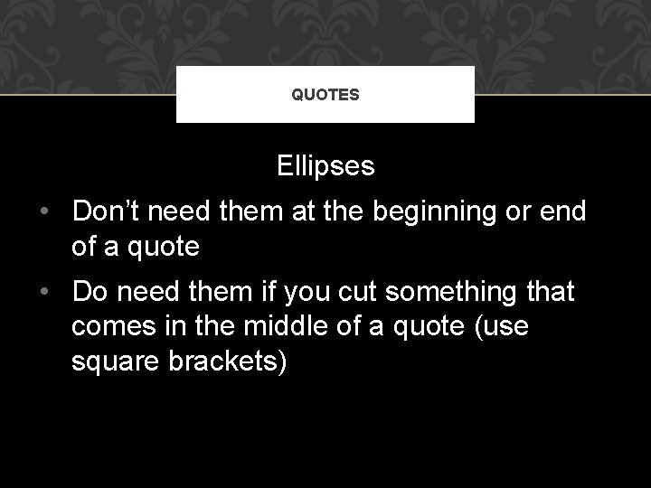 QUOTES Ellipses • Don’t need them at the beginning or end of a quote