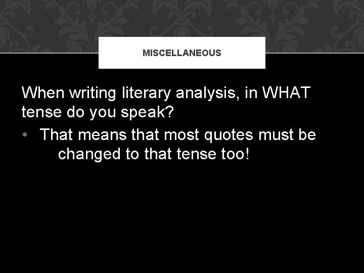 MISCELLANEOUS When writing literary analysis, in WHAT tense do you speak? • That means