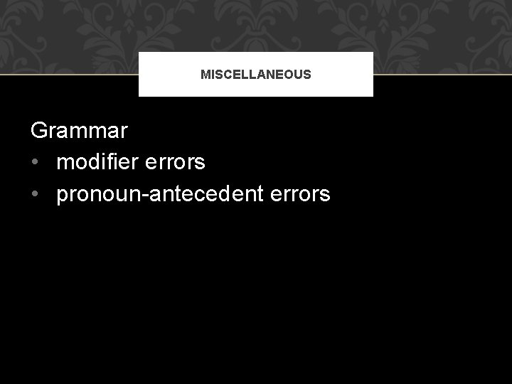 MISCELLANEOUS Grammar • modifier errors • pronoun-antecedent errors 
