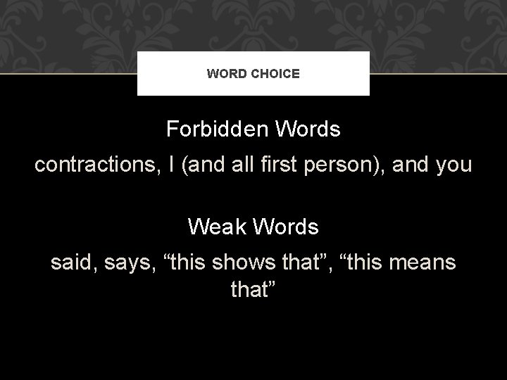 WORD CHOICE Forbidden Words contractions, I (and all first person), and you Weak Words