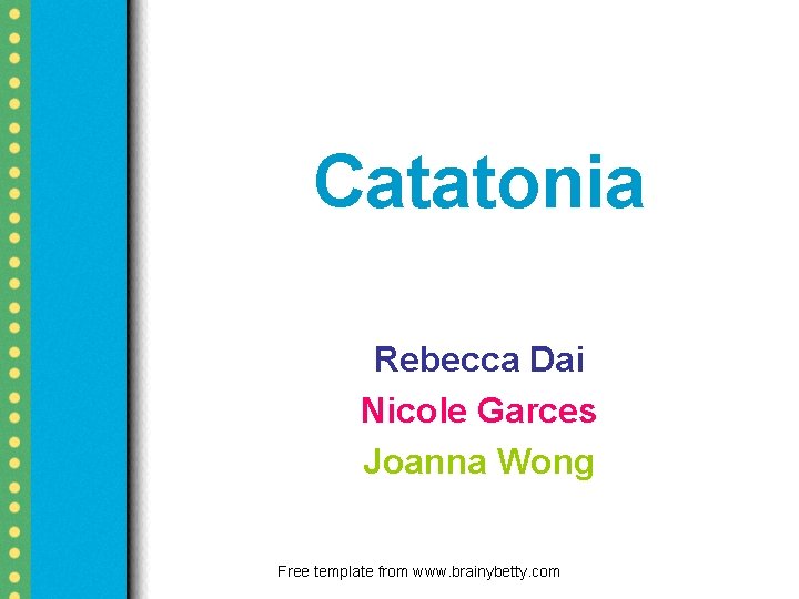 Catatonia Rebecca Dai Nicole Garces Joanna Wong Free template from www. brainybetty. com 