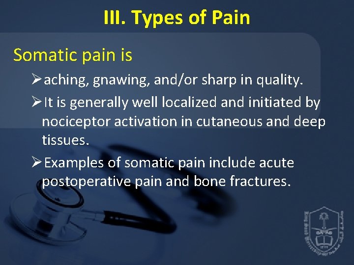 III. Types of Pain Somatic pain is Øaching, gnawing, and/or sharp in quality. ØIt